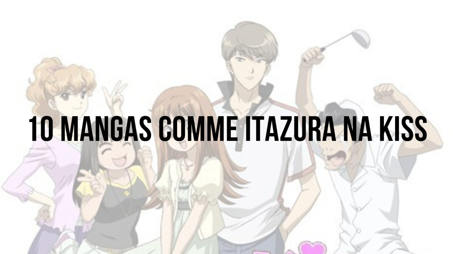 10 mangas comme Itazura na Kiss Manga Mosaic
